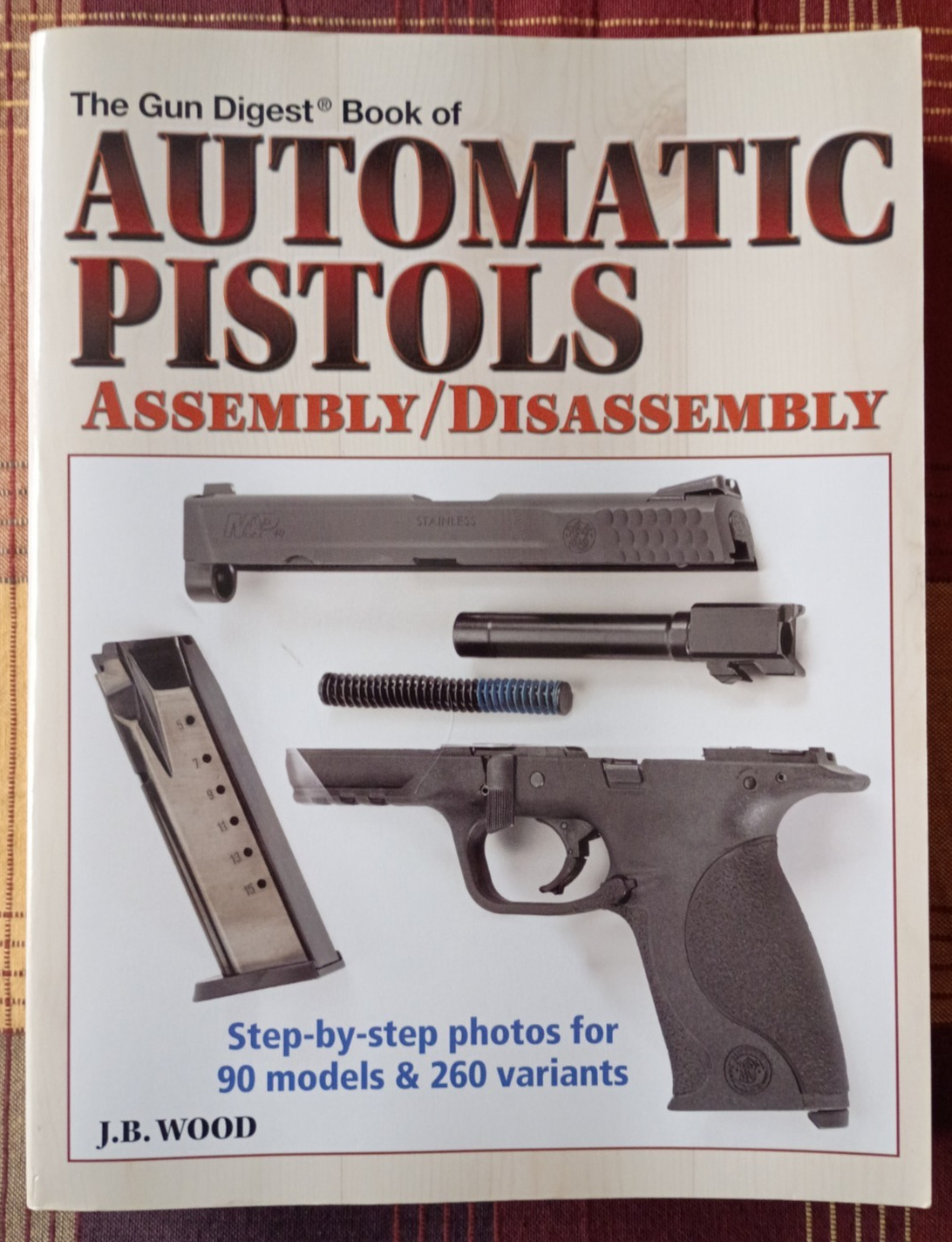 The Gun Digest Book of Automatic Pistols: Assembly/Disassembly by J.B. Wood 2007
