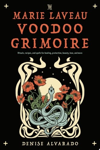 The Marie Laveau Voodoo Grimoire: Rituals, Recipes, and Spells for Healing, Prot