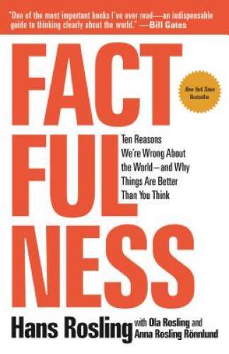 Factfulness: Ten Reasons We’re Wrong About the World–and Why Things Are – GOOD