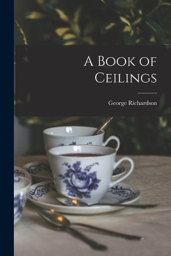 George 1736?-1817? Richardson A Book of Ceilings (Paperback) (UK IMPORT)