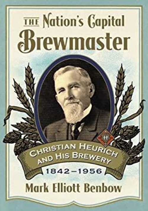 The Nation’s Capital Brewmaster : Christian Heurich and His Brewe