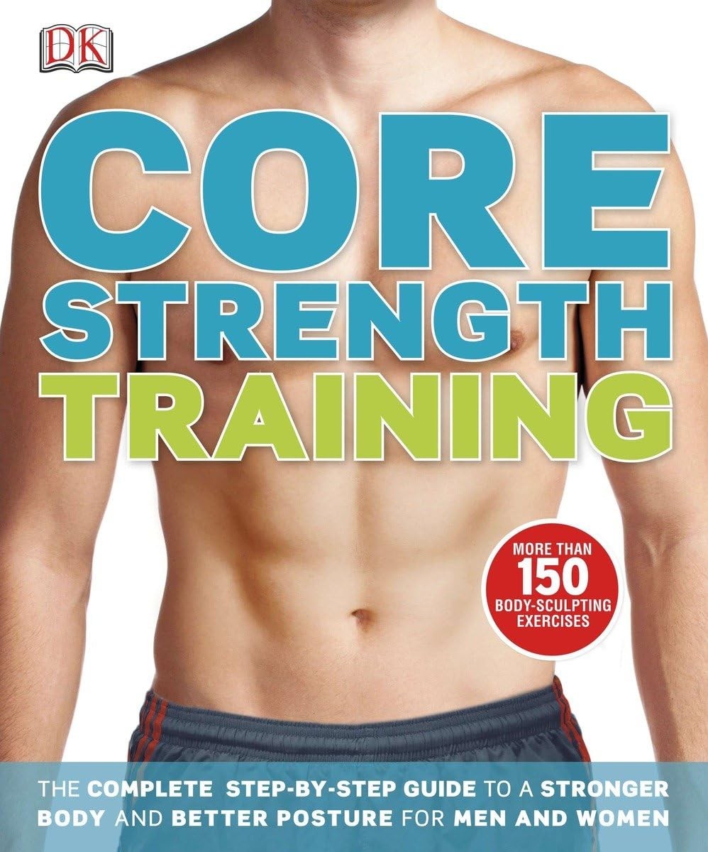 Core Strength Training: The Complete Step-by-Step Guide to a Stronger Body a…