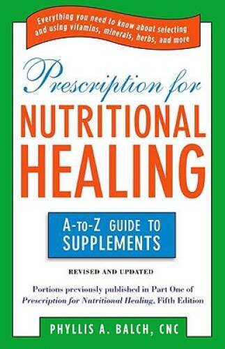 Prescription for Nutritional Healing: the A to Z Guide to Supplement – VERY GOOD
