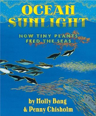 Ocean Sunlight: How Tiny Plants Feed the Seas by Bang, Molly, Chisholm, Penny
