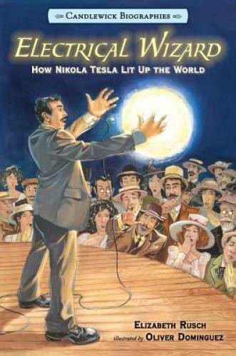 Electrical Wizard: Candlewick Biographies: How Nikola Tesla Lit – VERY GOOD