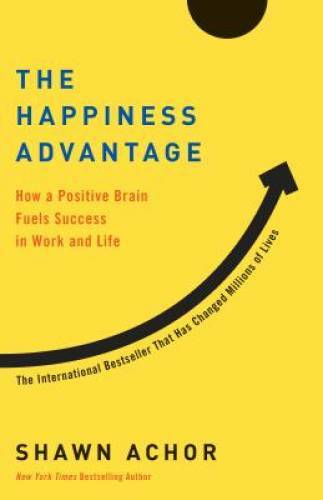 The Happiness Advantage: How a Positive Brain Fuels Success in Work a – GOOD