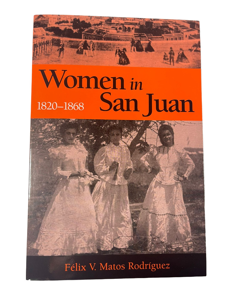 Women in San Juan, 1820-1868 by Felix V. Rodriguez, Félix Matos Rodríguez