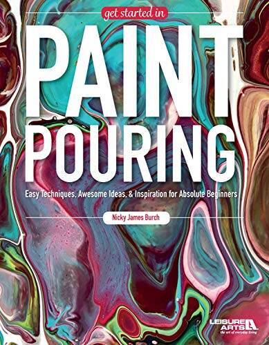 Get Started In Paint Pouring: Easy Techniques, Awesome Ideas, & Inspirati – GOOD