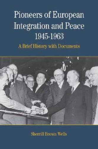 Pioneers of European Integration and Peace, 1945-1963: A Brief Histo – VERY GOOD