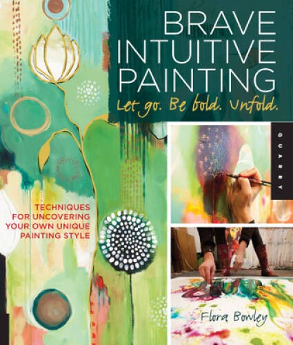 Brave Intuitive Painting-Let Go, Be Bold, Unfold!: Techniques for Uncover – GOOD