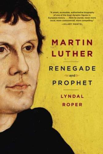 Martin Luther: Renegade and Prophet – Hardcover By Roper, Lyndal – GOOD