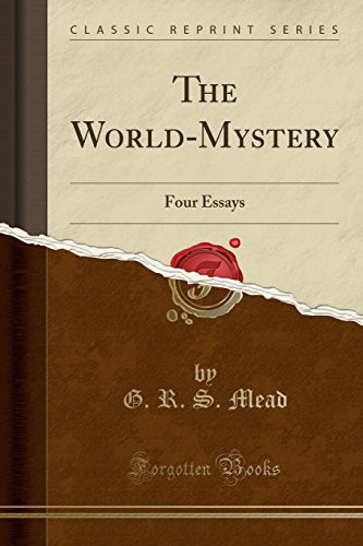 THE WORLD-MYSTERY: FOUR ESSAYS (CLASSIC REPRINT) By G. R. S. Mead **BRAND NEW**