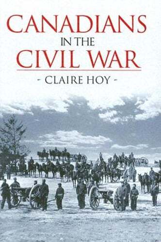 Canadians in the Civil War by Claire Hoy: Used