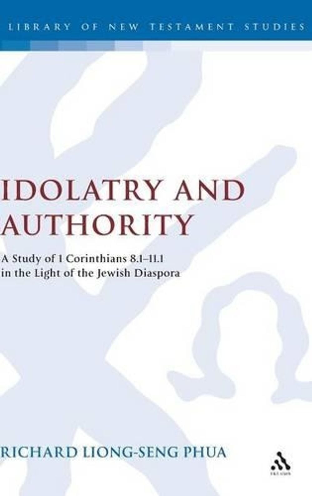 Idolatry and Authority: A Study of 1 Corinthians 8.1-11.1 in the Light of the Je