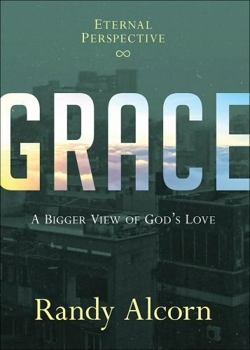 Grace: A Bigger View of God’s Love – 9780736967464, hardcover, Randy Alcorn, new