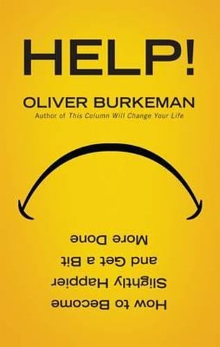 HELP!: How to Become Slightly Happier and Get a Bit More Done by Oliver Burkeman
