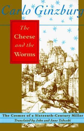 The Cheese and the Worms: The Cosmos of a Sixteenth-Century Miller by Ginzburg,