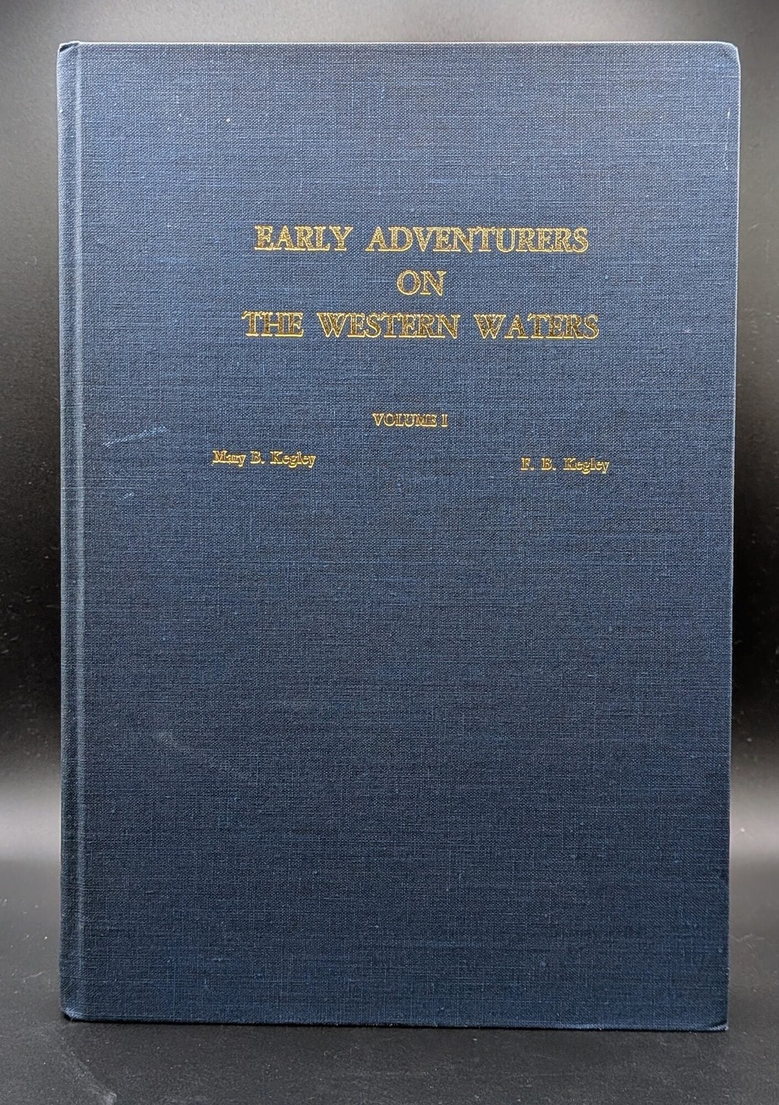 Mary B Kegley, F B Kegley / Early Adventures on the Western Waters Volume I