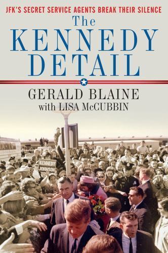 The Kennedy Detail: JFK’s Secret S- 9781439192962, hardcover, Gerald Blaine, new