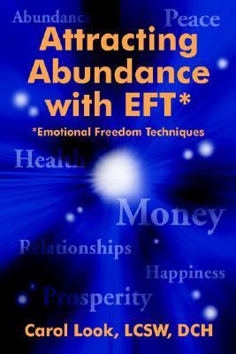 Attracting Abundance with EFT*: *Emotional Freedom Techniques by Carol Look