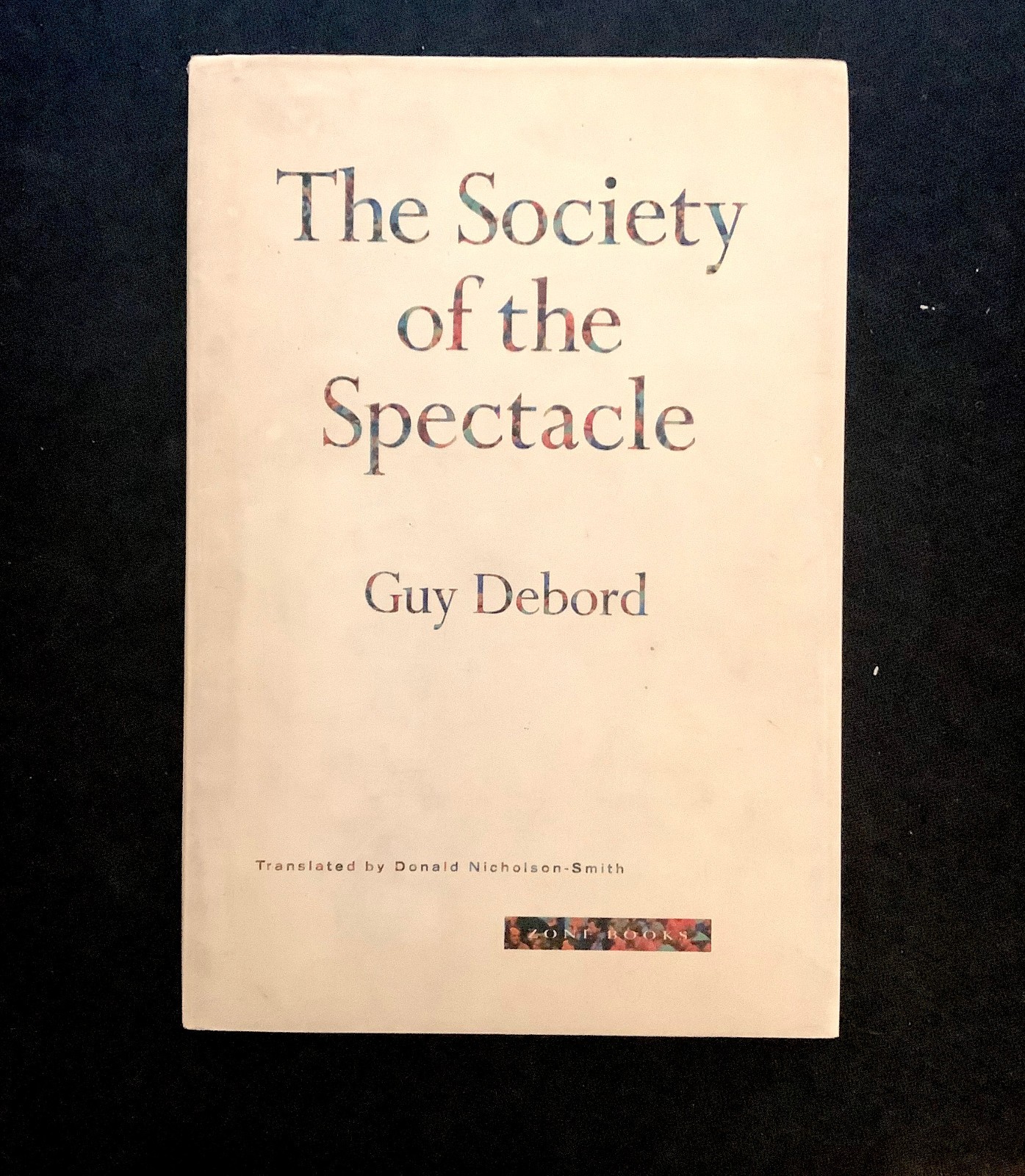 Society of the Spectacle, by Guy Debord. Zone books hardcover.
