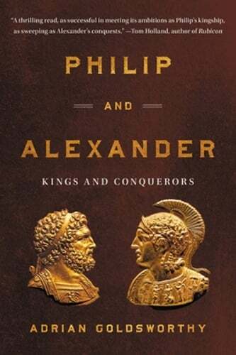 Philip and Alexander: Kings and Conquerors by Adrian Goldsworthy: Used