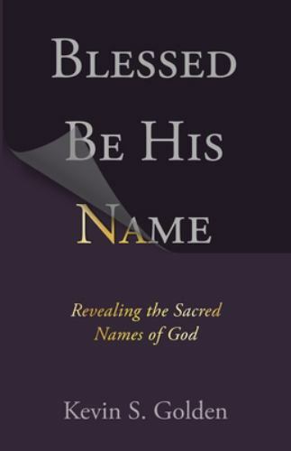 Blessed Be His Name: Revealing the Sacred Names of God (paperback)