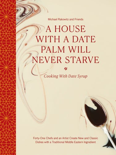 A House with a Date Palm Will Never Starve: Cooking with Date Syrup: Forty Chefs