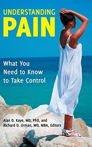 UNDERSTANDING PAIN: WHAT YOU NEED TO KNOW TO TAKE CONTROL By Kaye Alan D. M.d.