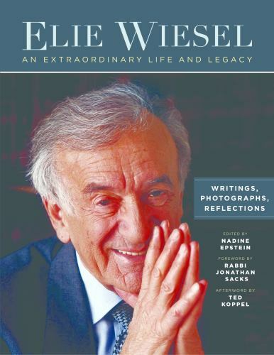 Elie Wiesel, An Extraordinary Life and Legacy: Writings, Photographs and Reflec
