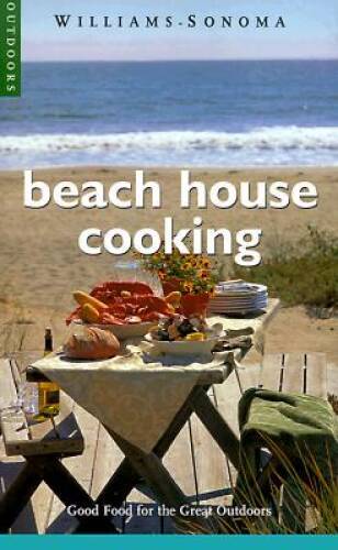 Beach House Cooking: Good Food for the Great Outdoors (Williams-Sonoma Ou – GOOD
