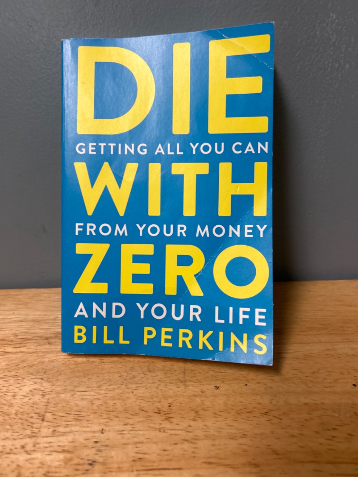 Die with Zero : Getting All You Can from Your Money and Your Life by Bill…