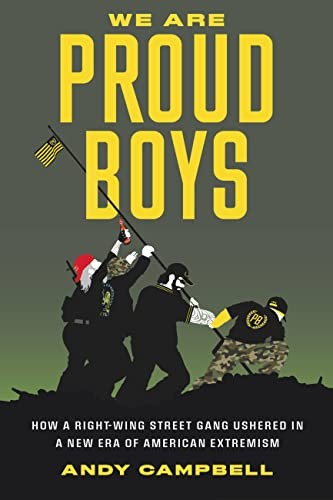 We Are Proud Boys: How a Right-Wing Street Gang Ushered in a New Era – Campbell