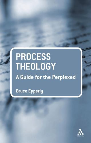 Process Theology, a Guide for the Perplexed, by Bruce Epperly