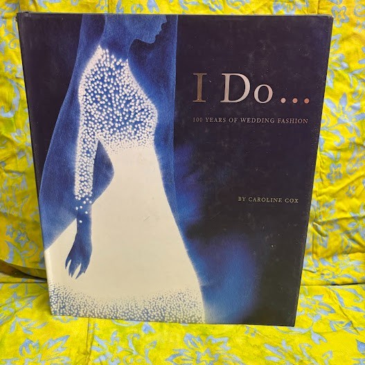 I Do: 100 Years of Wedding Fashion by Caroline Cox