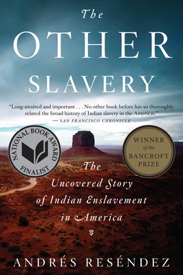 The Other Slavery: The Uncovered Story of Indian Enslavement in America by Resé