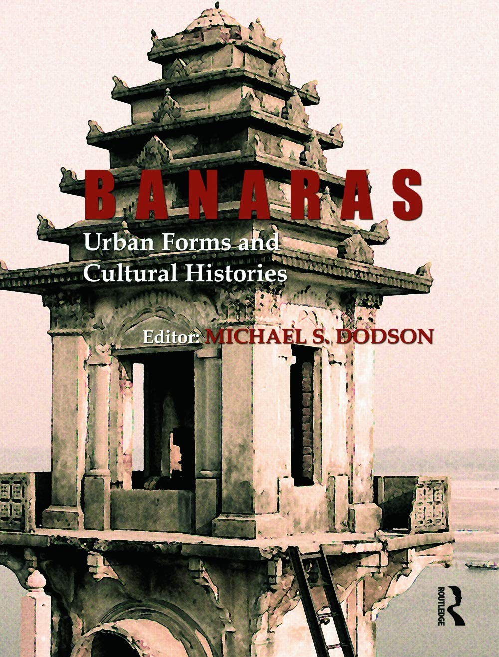 Banaras: Urban Forms and Cultural Histories: Urban Forms and Cultural Histor…