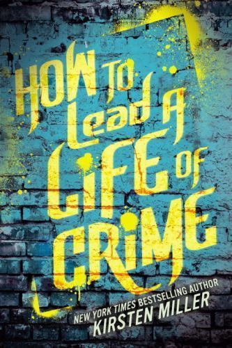 How to Lead a Life of Crime – paperback, Kirsten Miller, 9781595146496