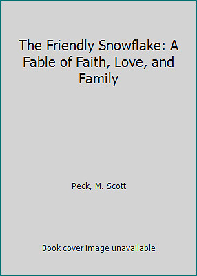 The Friendly Snowflake: A Fable of Faith, Love, and Family by Peck, M. Scott