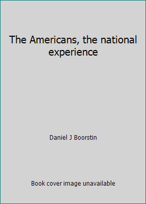 The Americans, the national experience by Daniel J Boorstin