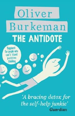 The Antidote: Happiness For People Who Can’t Stand Positive Thinking