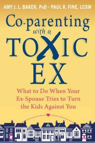 Co-parenting with a Toxic Ex: What to Do When Your Ex-Spouse Tries to Tur – GOOD