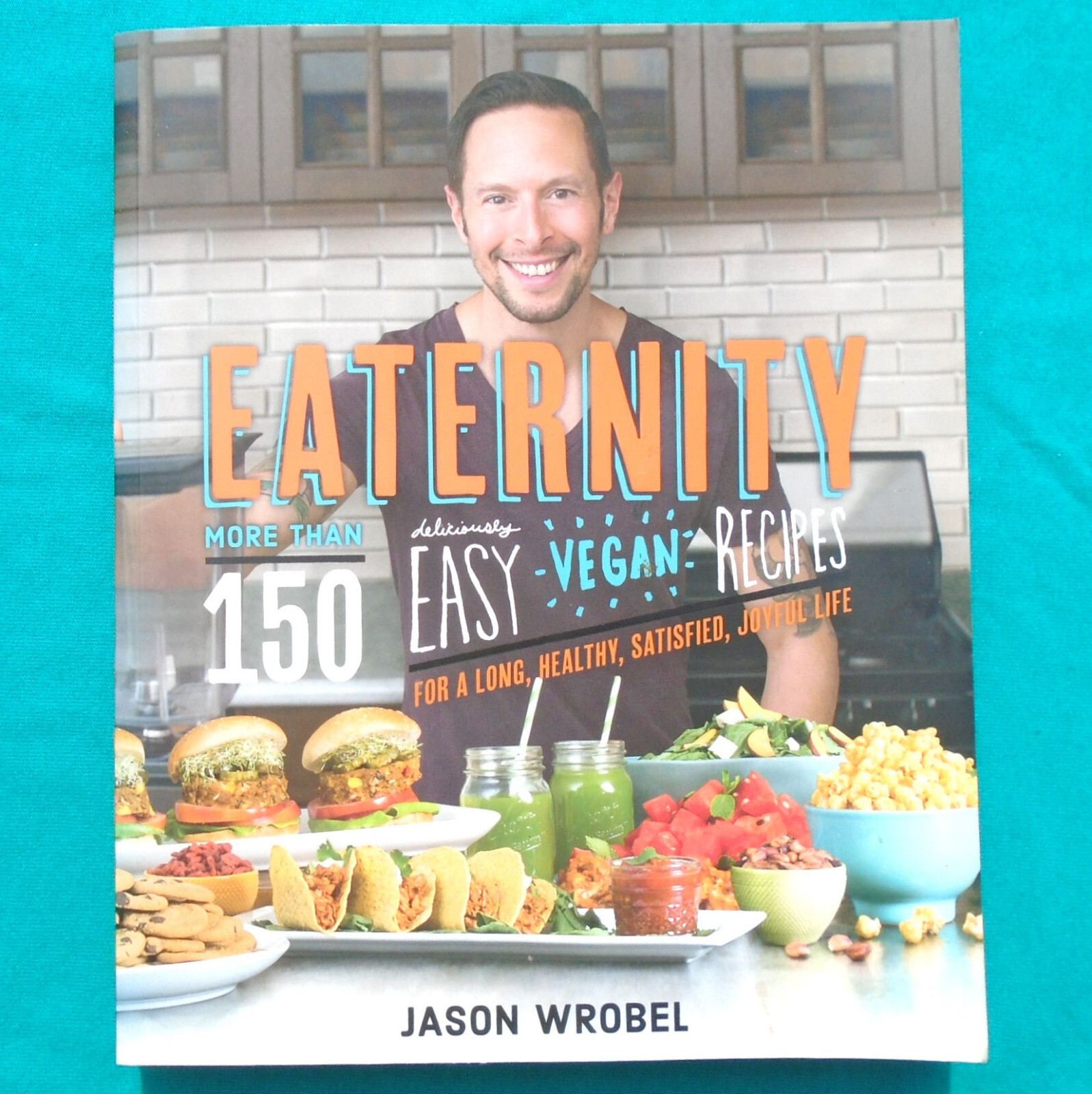 “Eaternity” by Jason Wrobel ©2016 Softcover 150+ Vegan Recipes 381 Pages NEW