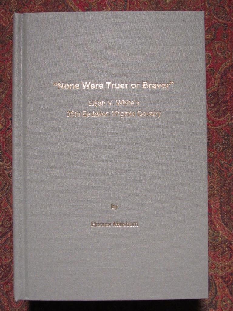 NONE WERE TRUER OR BRAVER – ELIJAH WHITE’S 35th BATTALION VIRGINIA CAVALRY -1ST