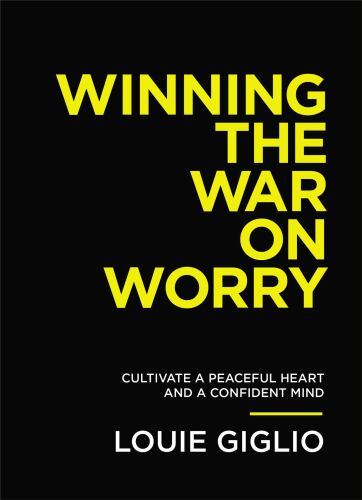 Winning the War on Worry: Cultivate a – 1400333709, paperback, Louie Giglio, new