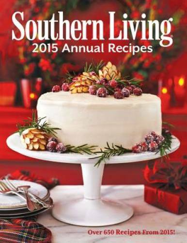 Southern Living 2015 Annual Recipes: Over 650 Recipes From 2015! (Souther – GOOD