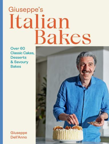 Giuseppe’s Italian Bakes: Over 60 Classic Cakes, Desserts and Savory Bakes by D