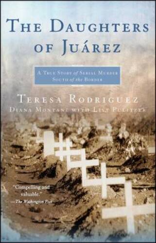 The Daughters of Juarez: A True Story of Serial Murder South o – VERY GOOD