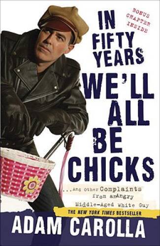 In Fifty Years We’ll All Be Chicks: . . . And Other Complaints from an An – GOOD