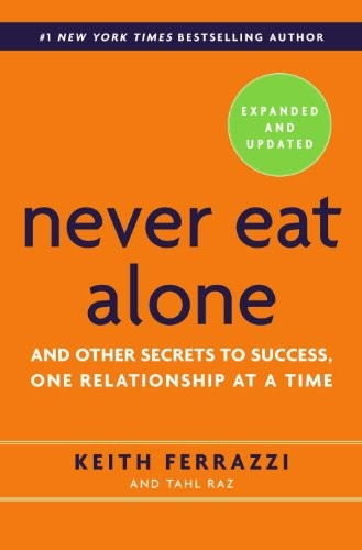 NEVER EAT ALONE: AND OTHER SECRETS TO SUCCESS, ONE By Keith Ferrazzi & Tahl Raz